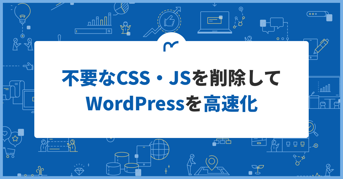 WordPressで不要なCSS・JSを削除する【wp_dequeue_style, wp_dequeue_script】